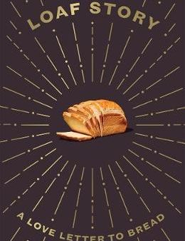 Loaf Story: A Love-Letter To Bread, With Recipes Online Sale