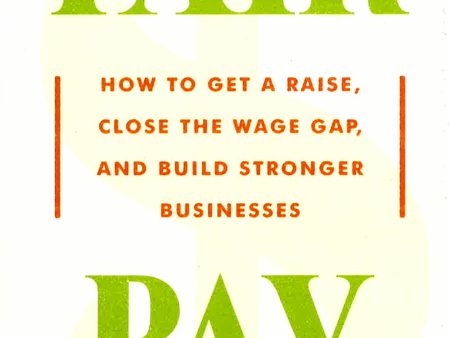 Fair Pay: How To Get A Raise, Close The Wage Gap, And Build Stronger Businesses Online Hot Sale