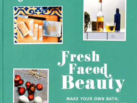 Fresh Faced Beauty: Make Your Own Bath, Body & Haircare Recipes For A Healthy Glow Cheap