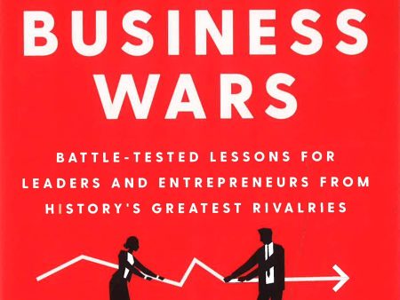 The Art Of Business Wars: Battle-Tested Lessons For Leaders And Entrepreneurs From History s Greatest Rivalries Online